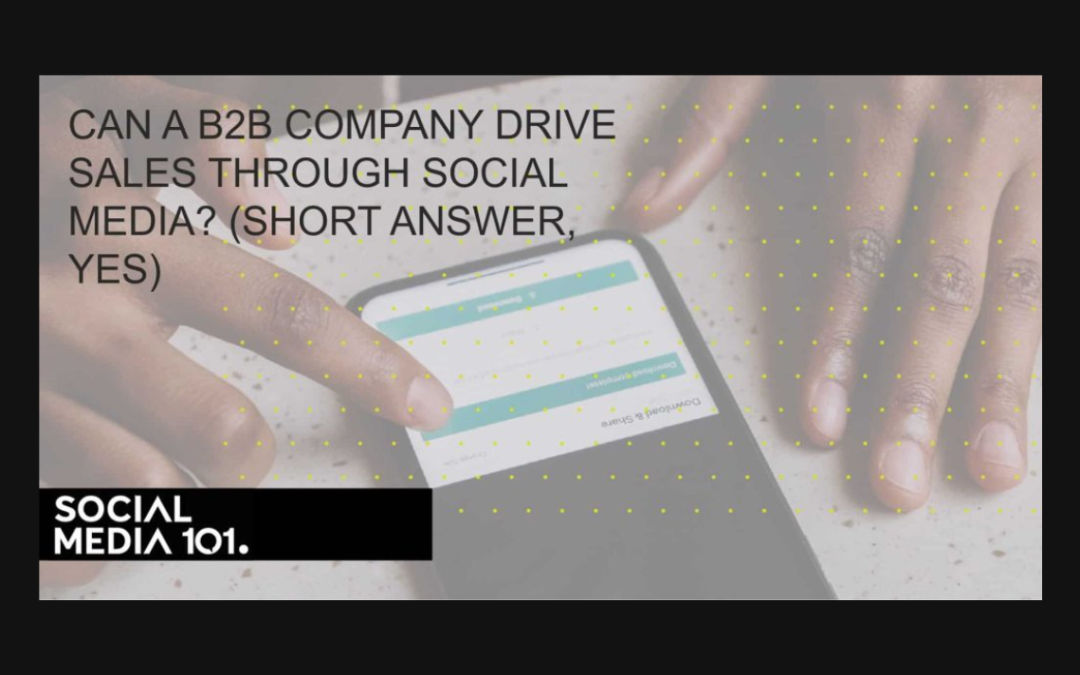 Can a B2B Company Drive Sales Through Social Media? (Short Answer, Yes)
