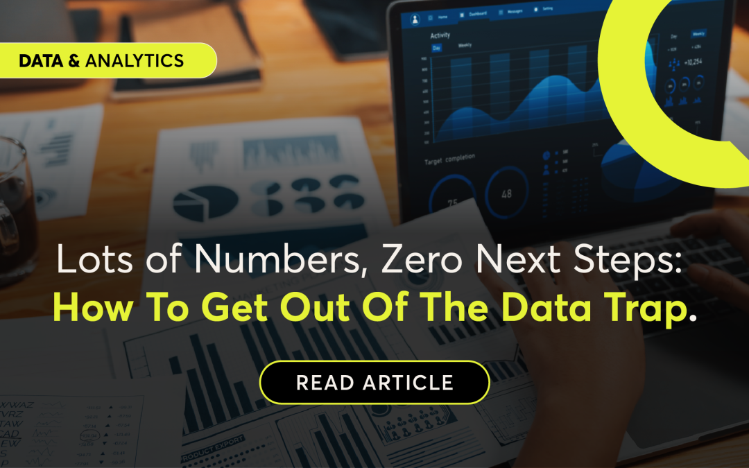 Lots of Numbers, Zero Next Steps: How To Get Out Of The Data Trap.